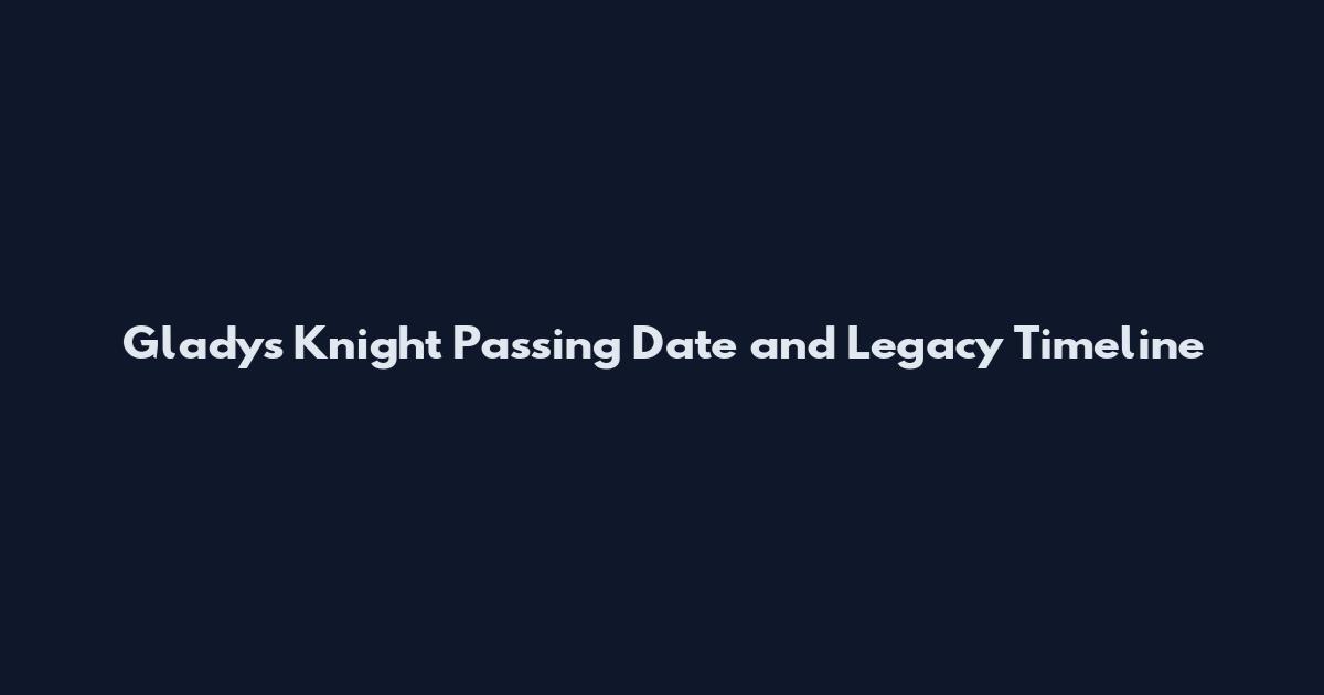 Gladys Knight Passing Date and Legacy Timeline
