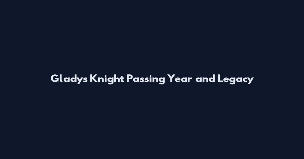 Gladys Knight Passing Year and Legacy
