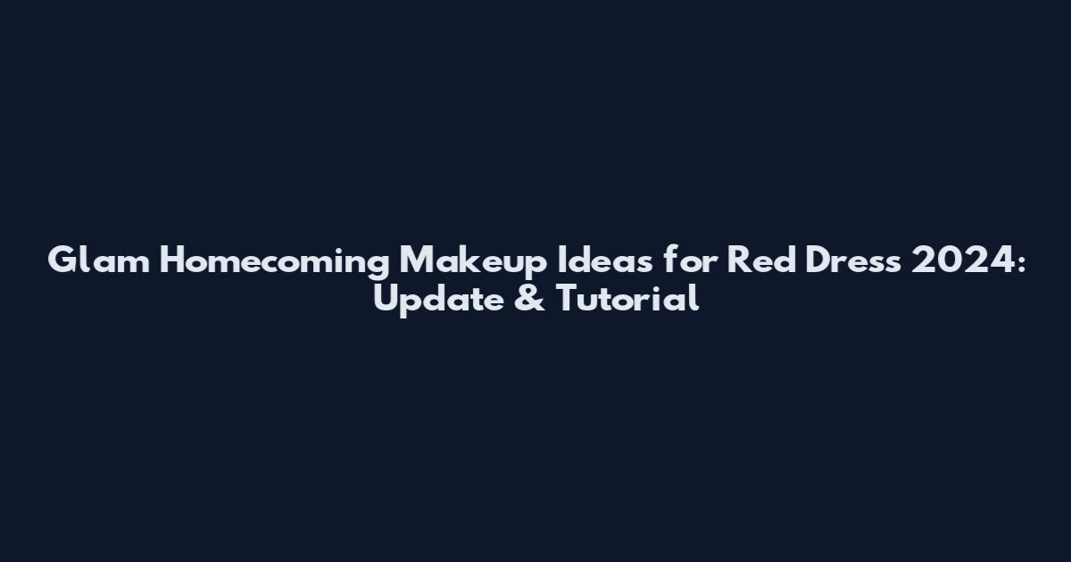 Glam Homecoming Makeup Ideas for Red Dress 2024: Update & Tutorial