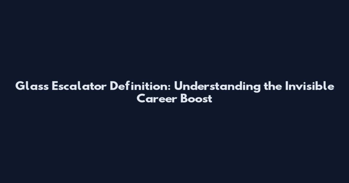 Glass Escalator Definition: Understanding the Invisible Career Boost