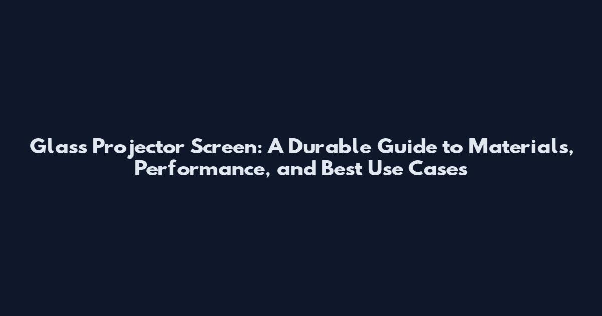 Glass Projector Screen: A Durable Guide to Materials, Performance, and Best Use Cases