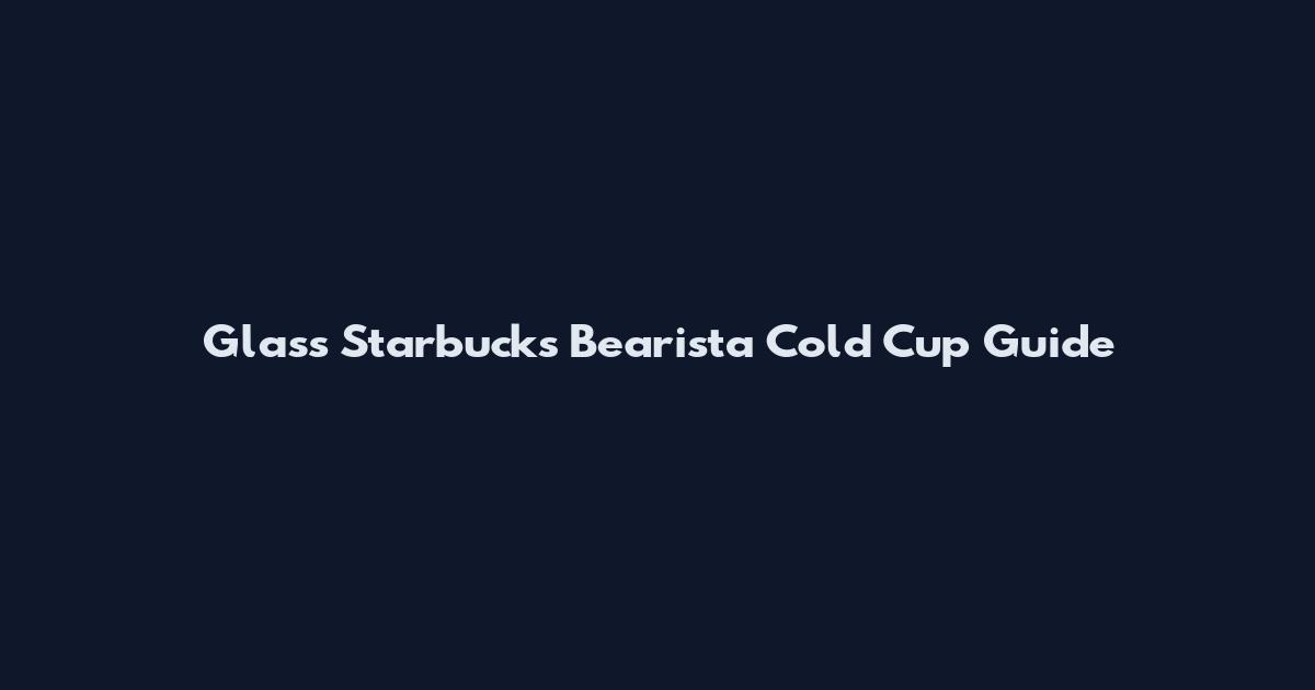 Glass Starbucks Bearista Cold Cup Guide