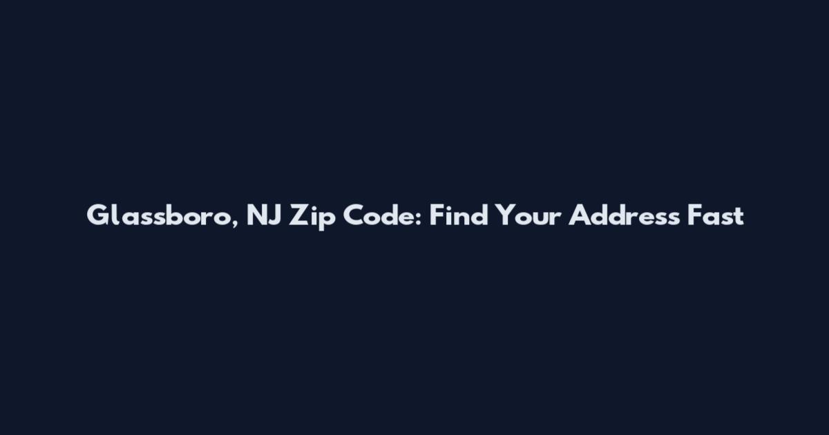 Glassboro, NJ Zip Code: Find Your Address Fast