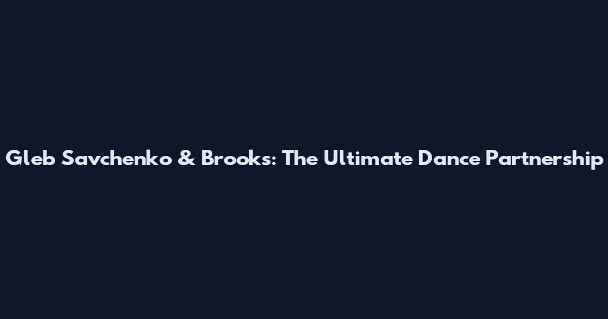 Gleb Savchenko & Brooks: The Ultimate Dance Partnership