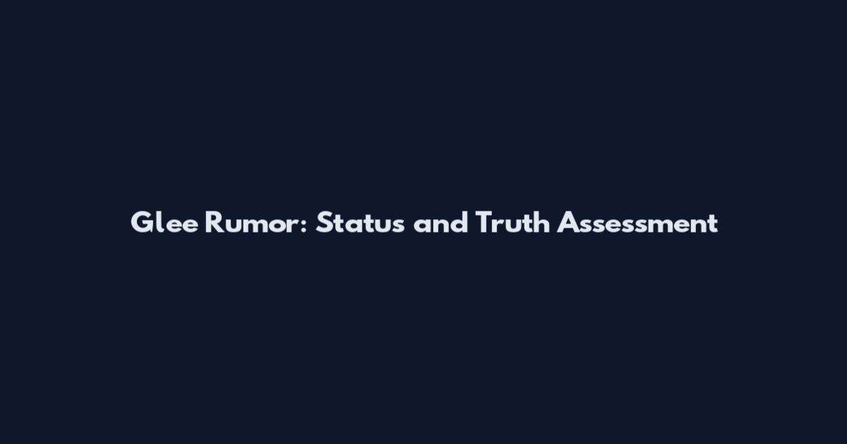 Glee Rumor: Status and Truth Assessment