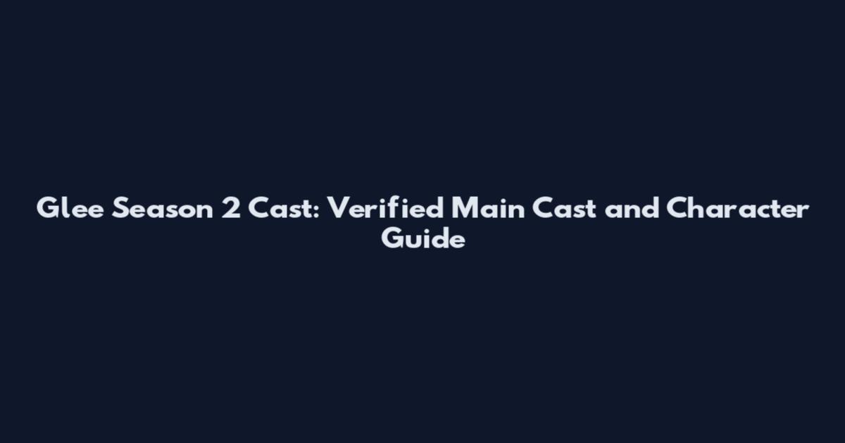 Glee Season 2 Cast: Verified Main Cast and Character Guide