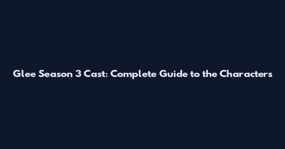 Glee Season 3 Cast: Complete Guide to the Characters