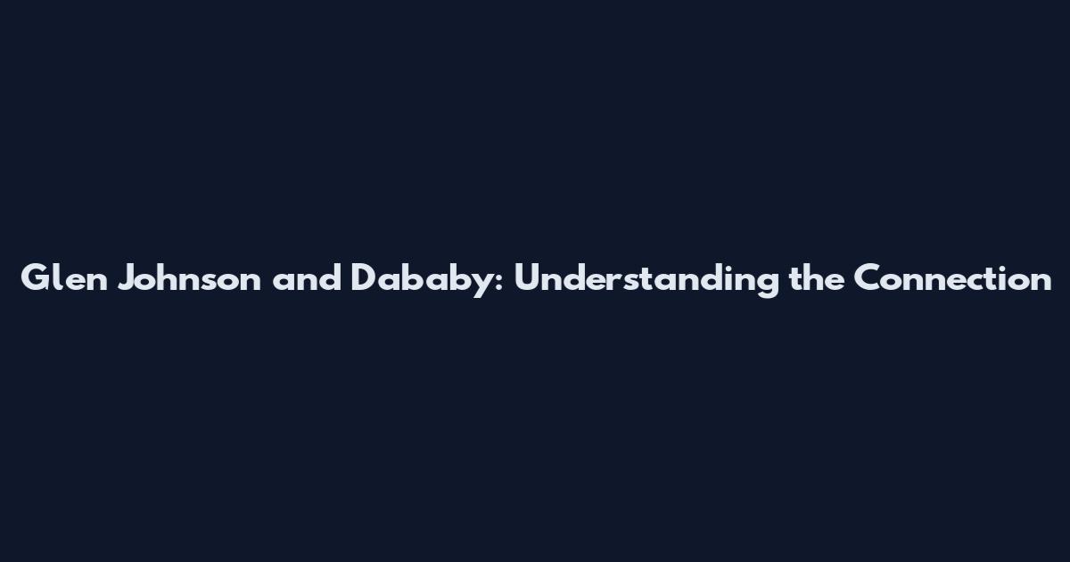 Glen Johnson and Dababy: Understanding the Connection
