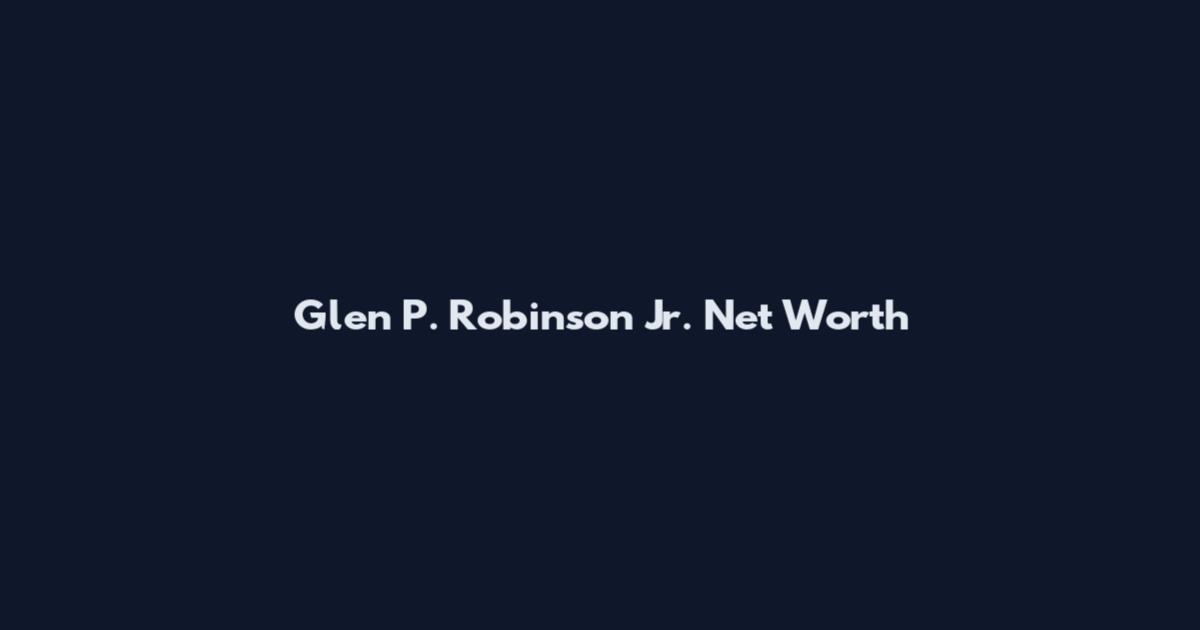 Glen P. Robinson Jr. Net Worth