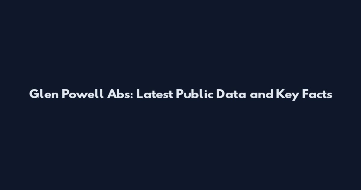 Glen Powell Abs: Latest Public Data and Key Facts