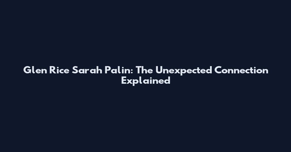 Glen Rice Sarah Palin: The Unexpected Connection Explained