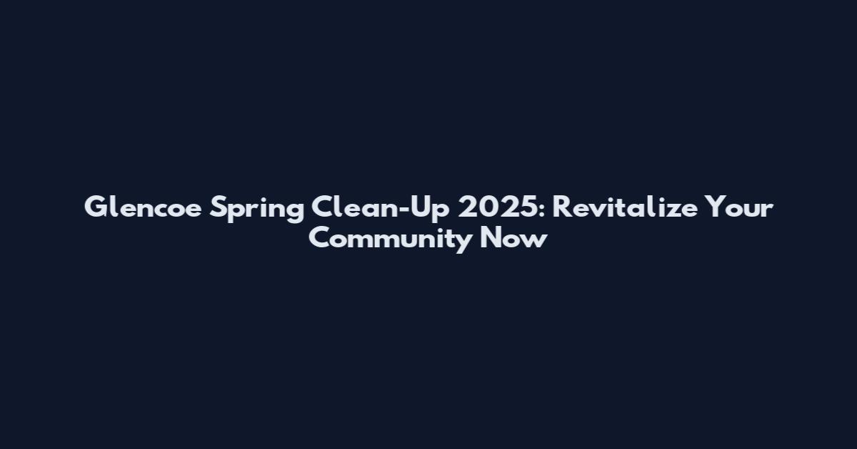 Glencoe Spring Clean-Up 2025: Revitalize Your Community Now