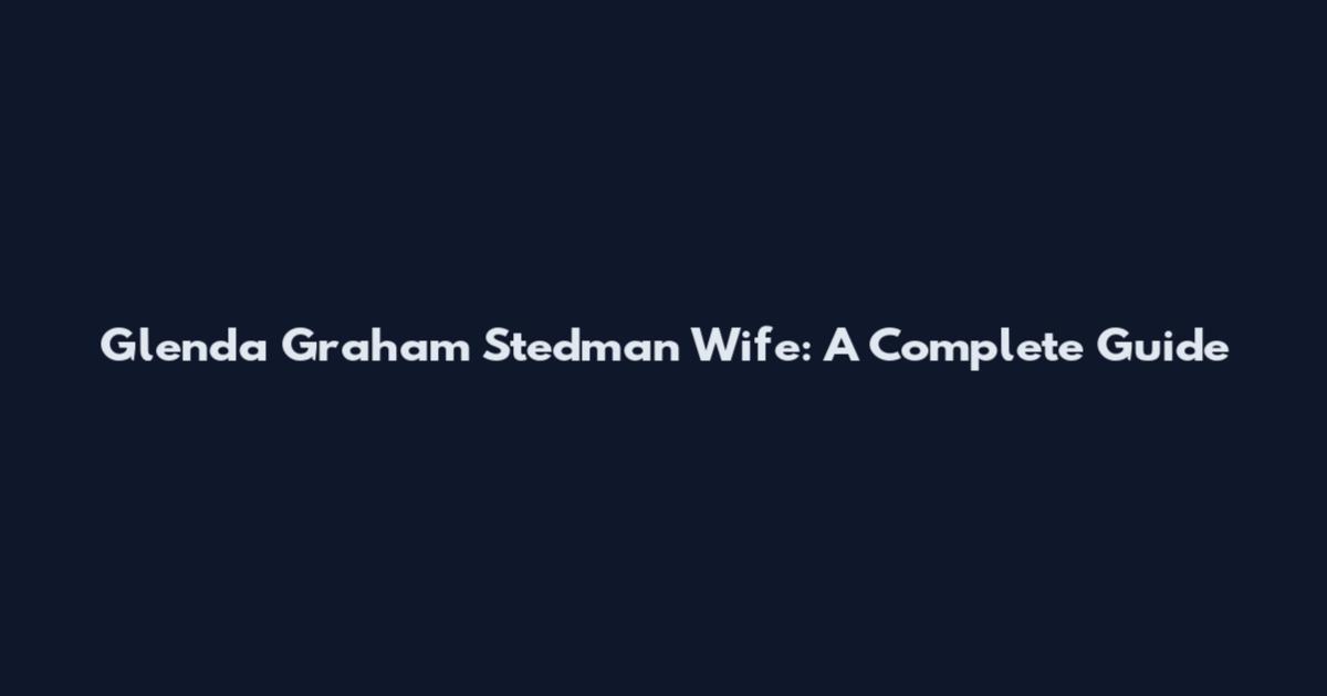Glenda Graham Stedman Wife: A Complete Guide
