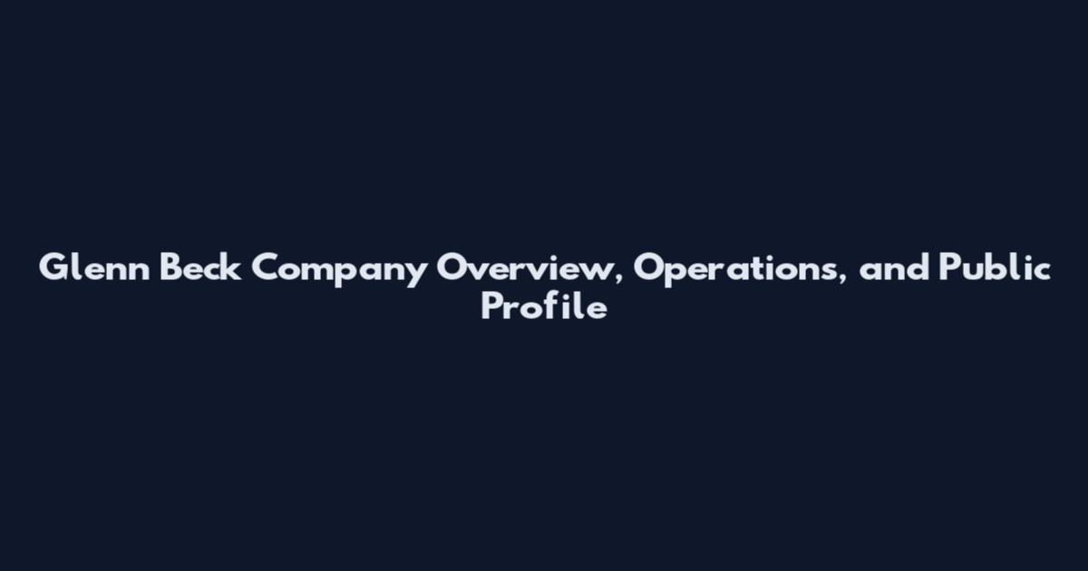 Glenn Beck Company Overview, Operations, and Public Profile