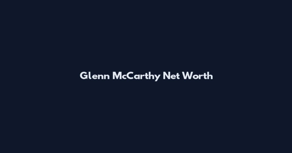 Glenn McCarthy Net Worth