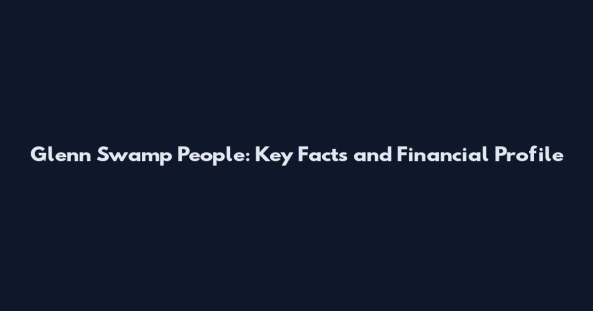 Glenn Swamp People: Key Facts and Financial Profile
