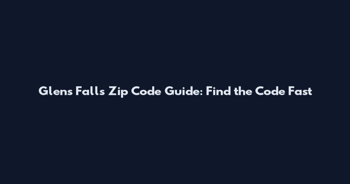 Glens Falls Zip Code Guide: Find the Code Fast