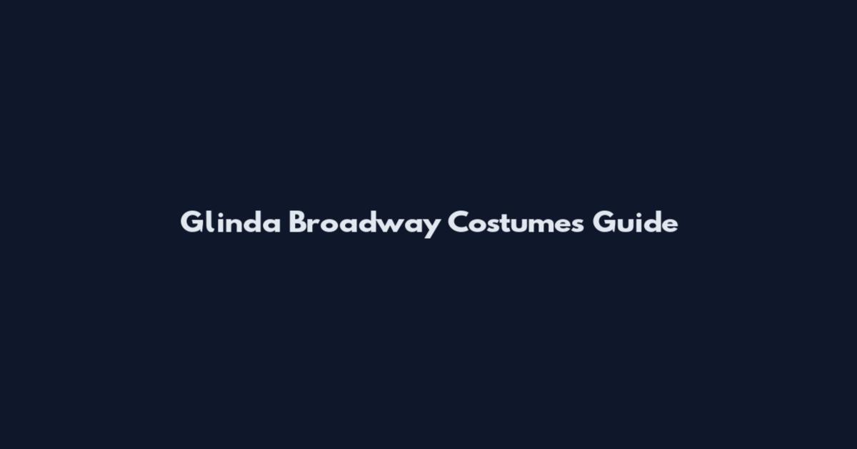 Glinda Broadway Costumes Guide