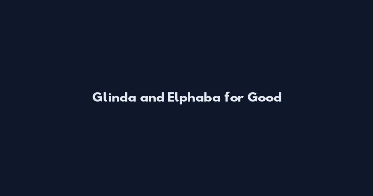 Glinda and Elphaba for Good