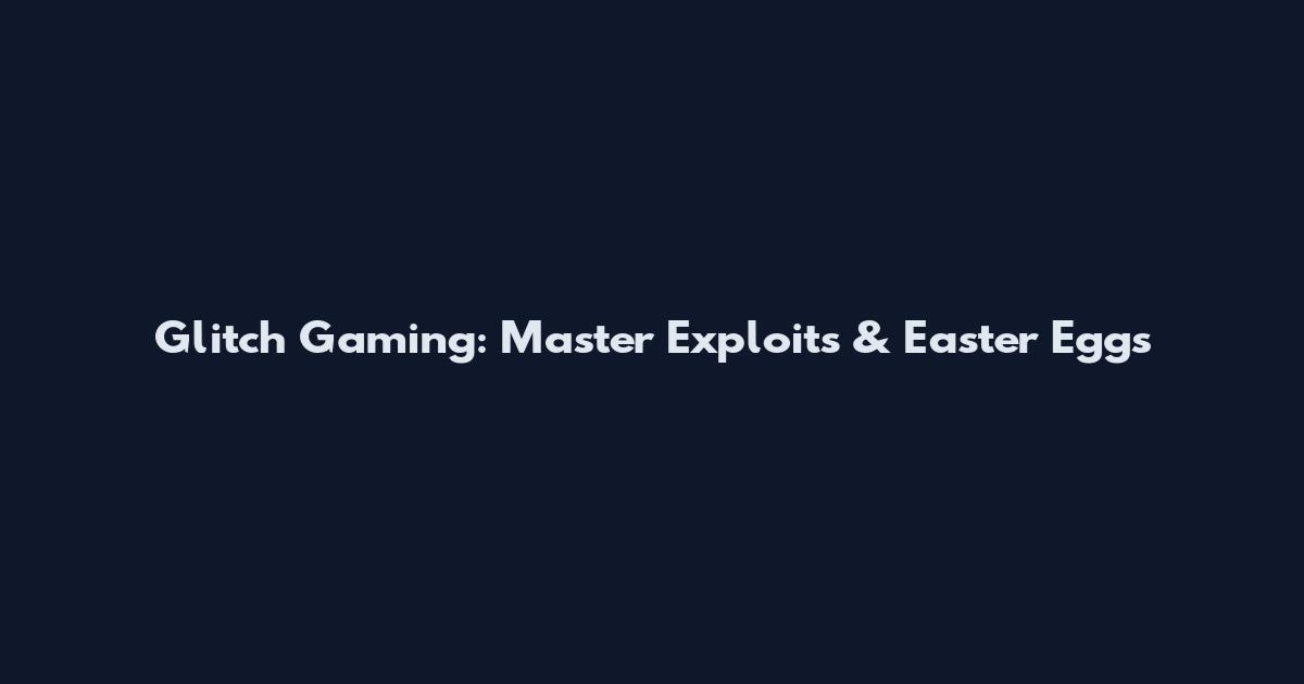 Glitch Gaming: Master Exploits & Easter Eggs