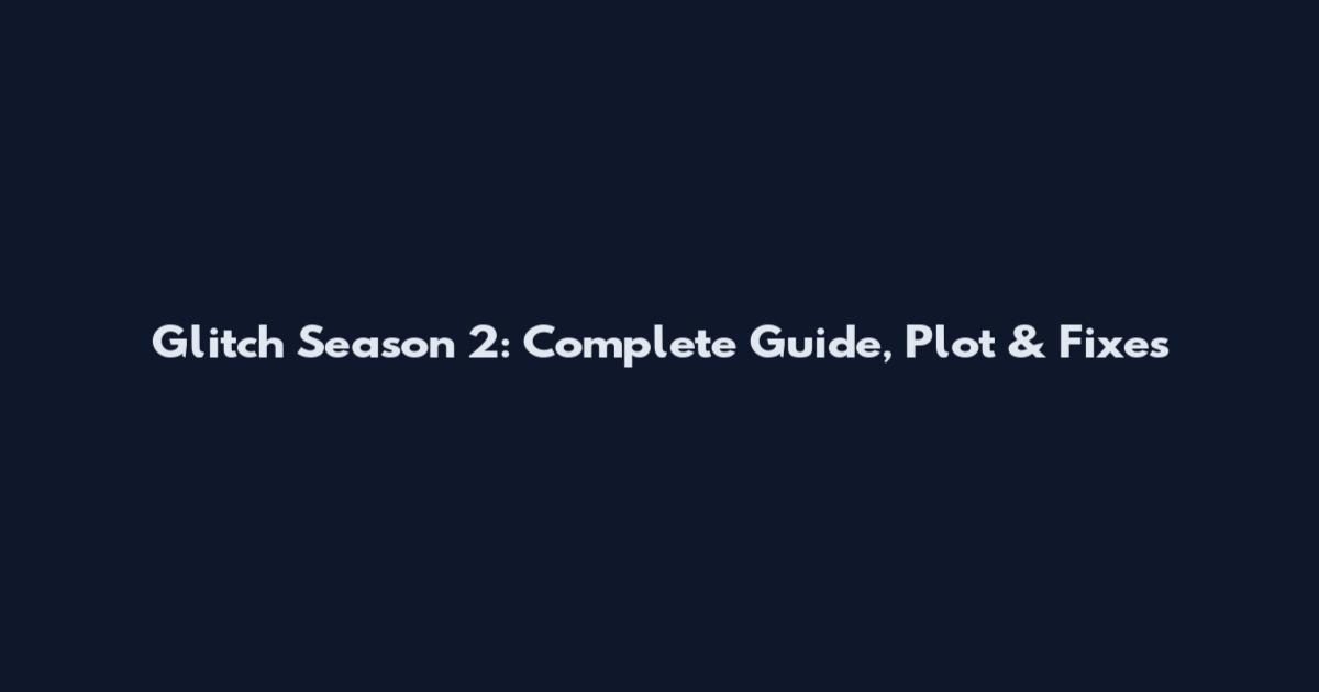 Glitch Season 2: Complete Guide, Plot & Fixes