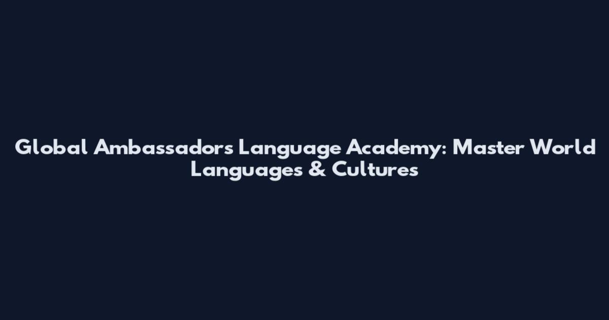 Global Ambassadors Language Academy: Master World Languages & Cultures