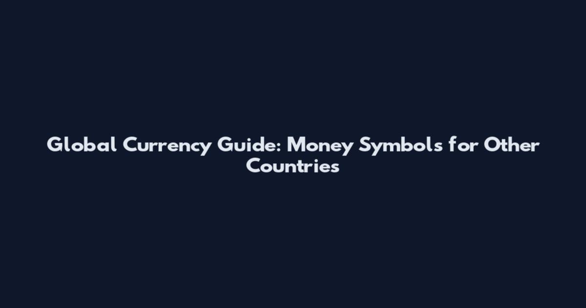 Global Currency Guide: Money Symbols for Other Countries