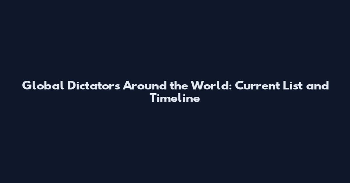 Global Dictators Around the World: Current List and Timeline