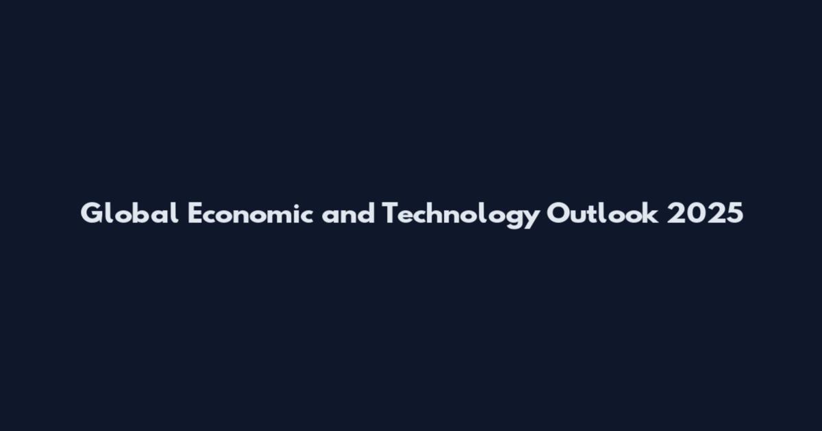 Global Economic and Technology Outlook 2025