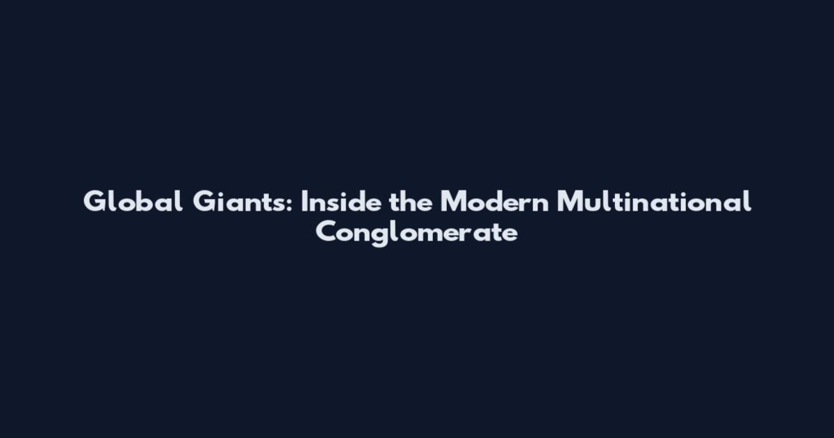 Global Giants: Inside the Modern Multinational Conglomerate