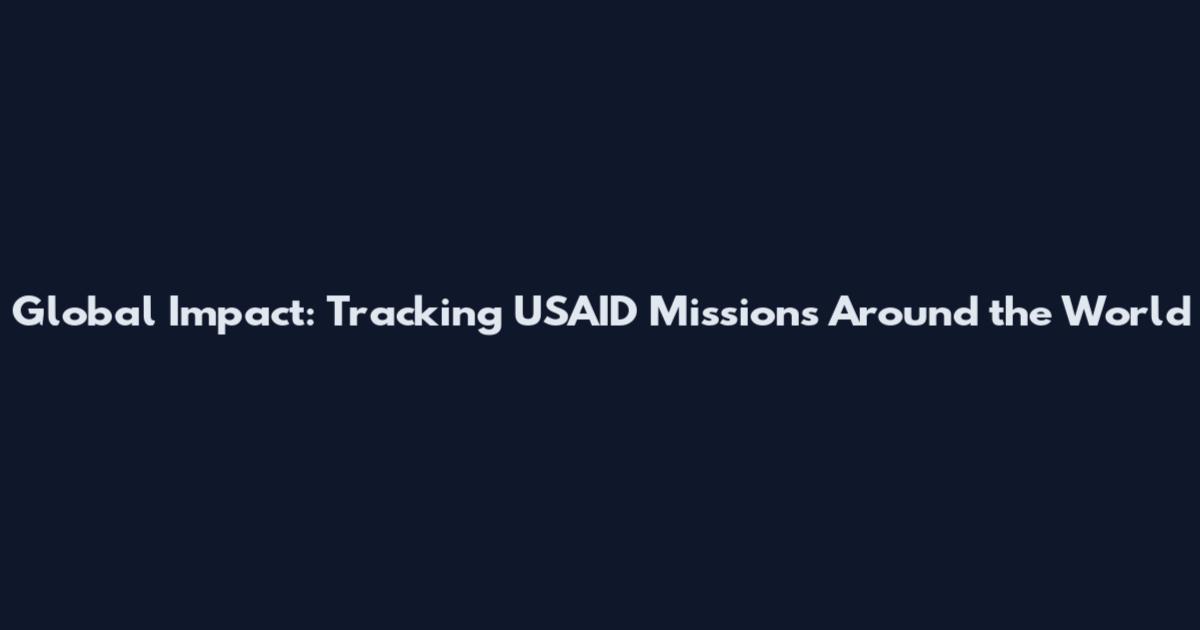 Global Impact: Tracking USAID Missions Around the World