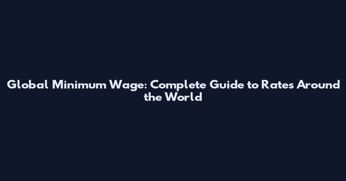 Global Minimum Wage: Complete Guide to Rates Around the World