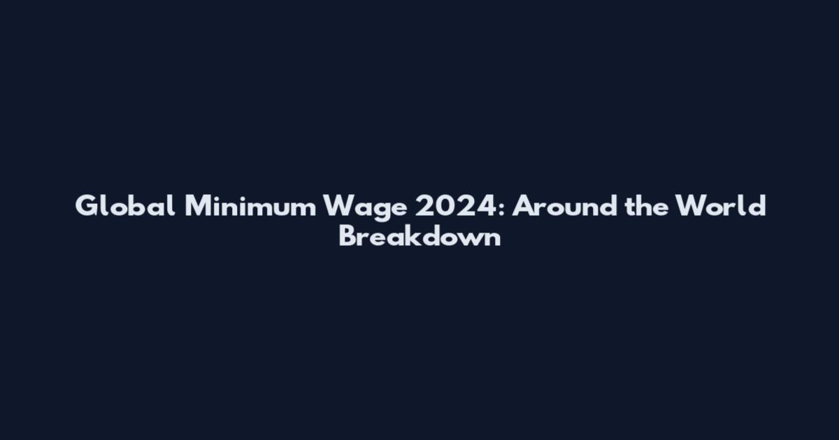 Global Minimum Wage 2024: Around the World Breakdown