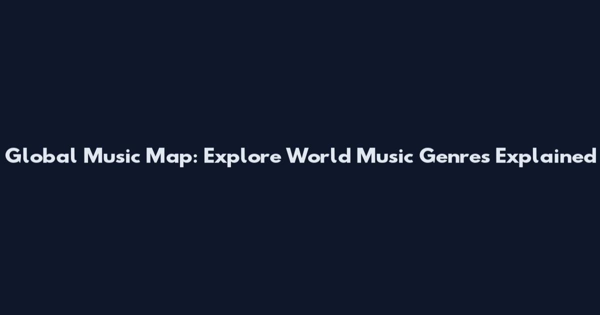 Global Music Map: Explore World Music Genres Explained
