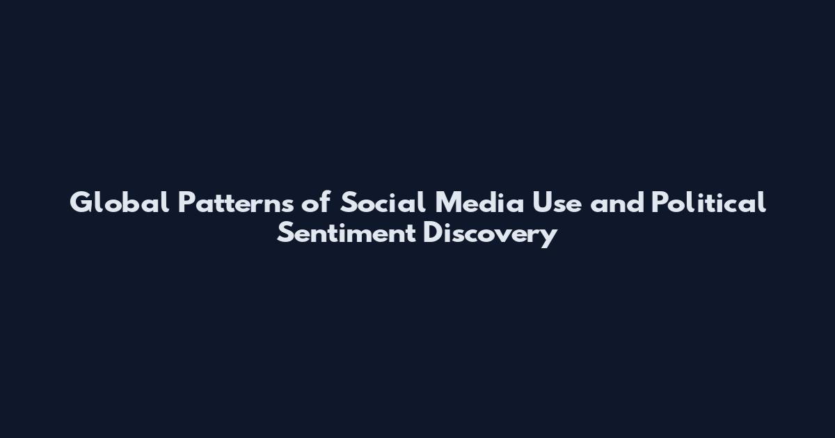 Global Patterns of Social Media Use and Political Sentiment Discovery