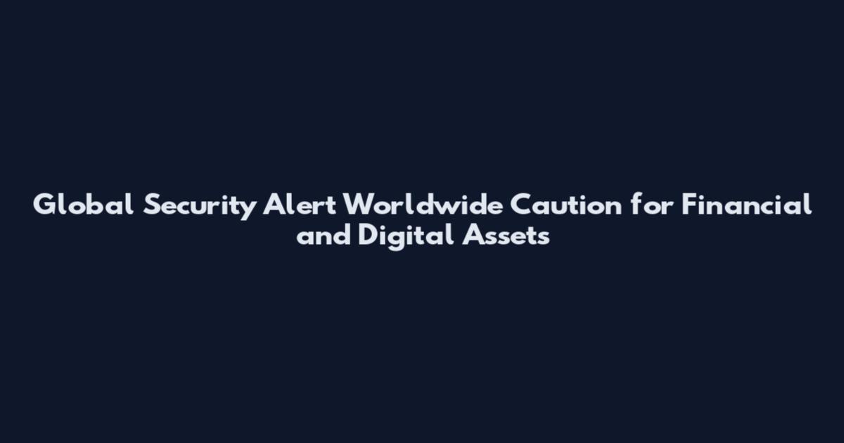 Global Security Alert Worldwide Caution for Financial and Digital Assets