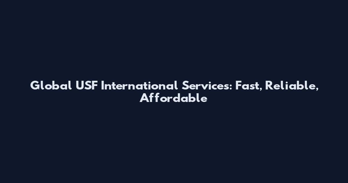 Global USF International Services: Fast, Reliable, Affordable