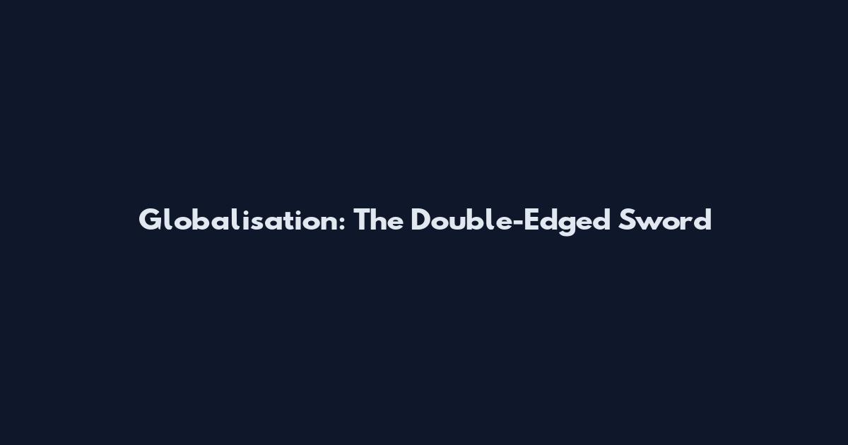Globalisation: The Double-Edged Sword