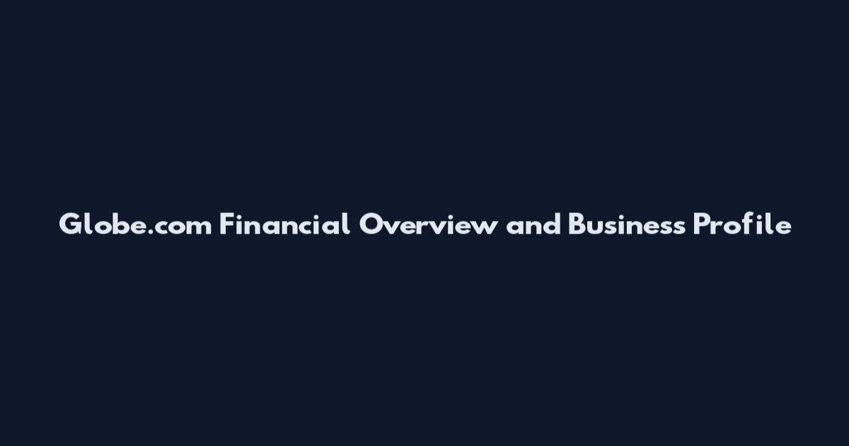 Globe.com Financial Overview and Business Profile