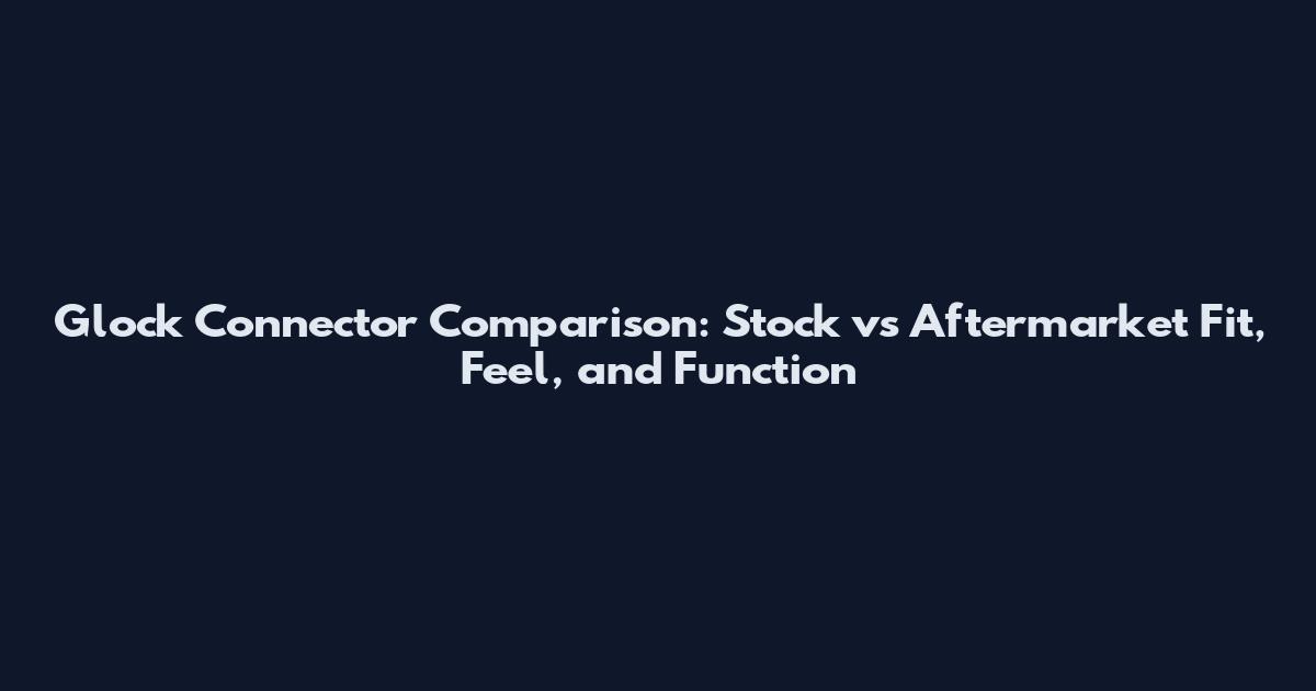 Glock Connector Comparison: Stock vs Aftermarket Fit, Feel, and Function
