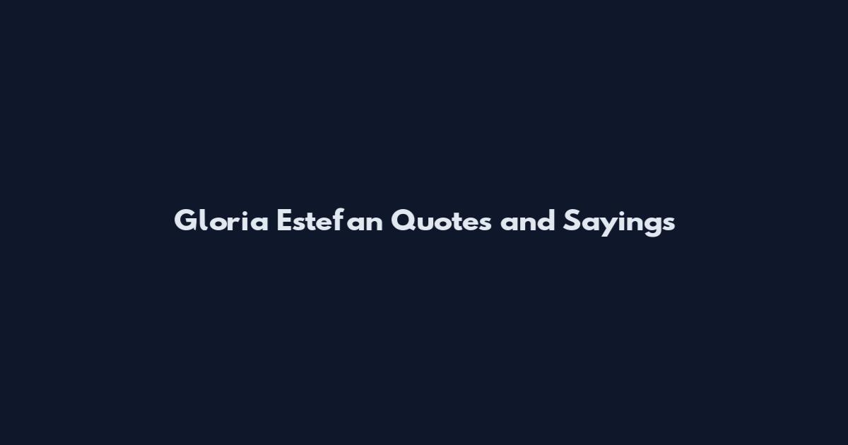 Gloria Estefan Quotes and Sayings