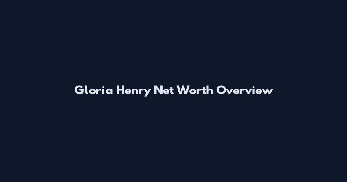 Gloria Henry Net Worth Overview
