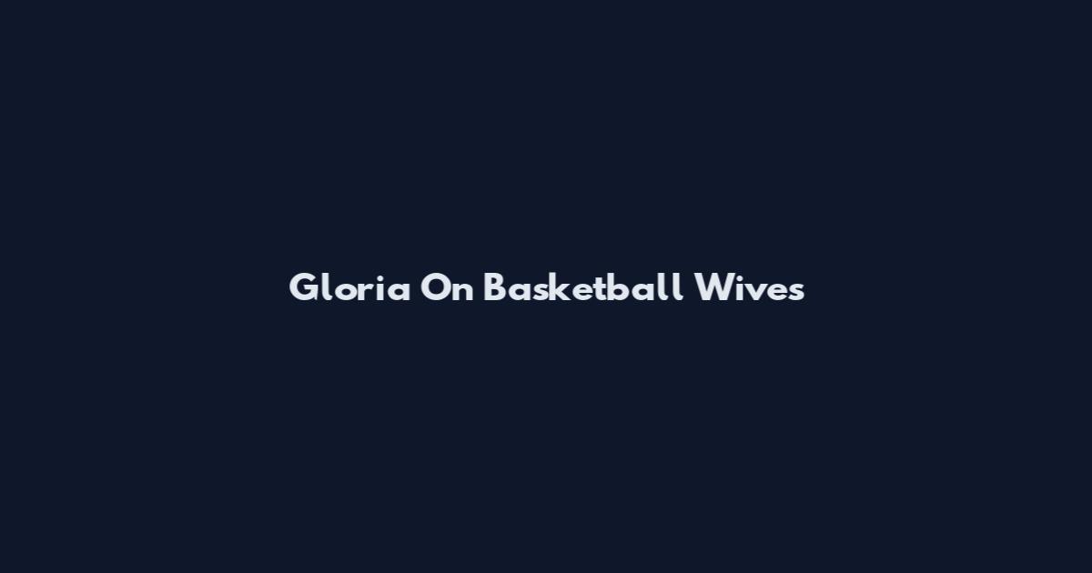 Gloria On Basketball Wives