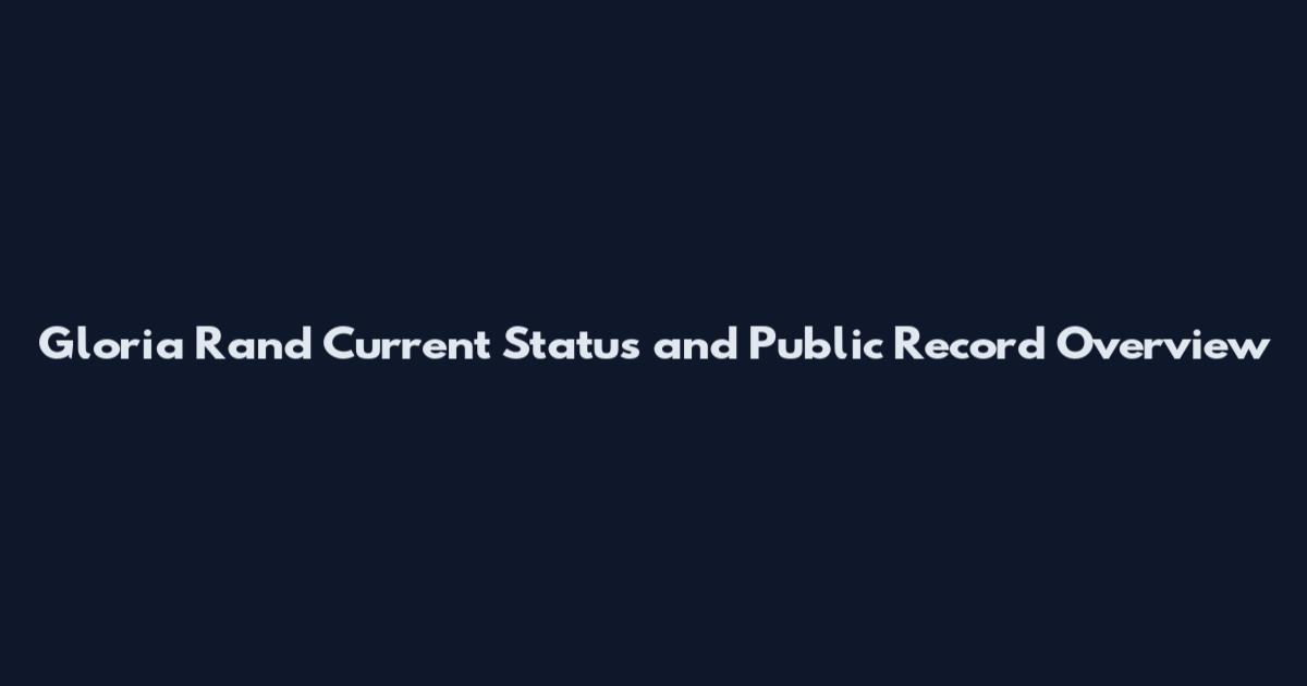 Gloria Rand Current Status and Public Record Overview