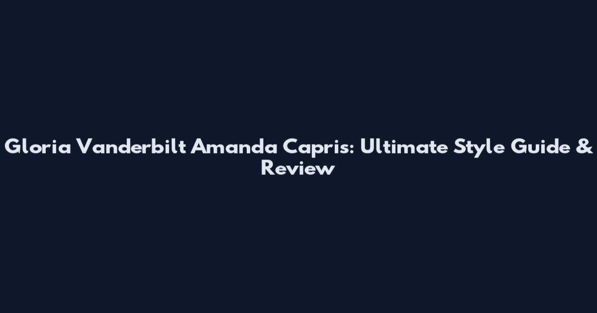Gloria Vanderbilt Amanda Capris: Ultimate Style Guide & Review