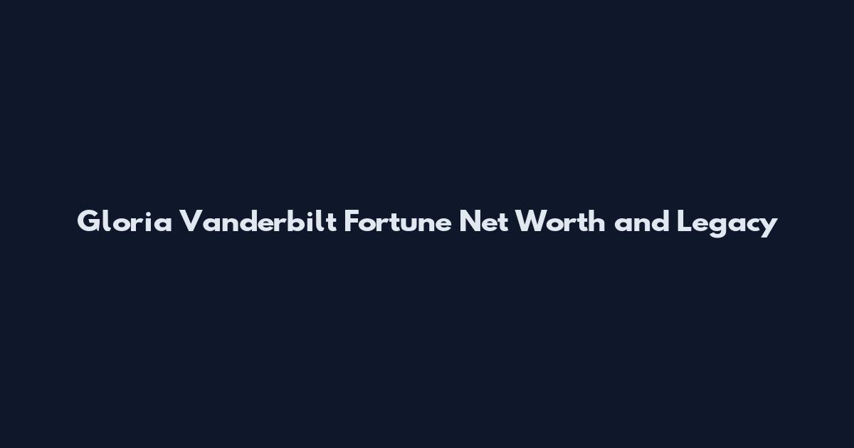 Gloria Vanderbilt Fortune Net Worth and Legacy