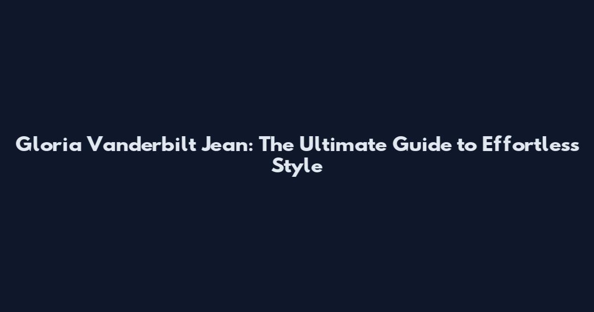 Gloria Vanderbilt Jean: The Ultimate Guide to Effortless Style