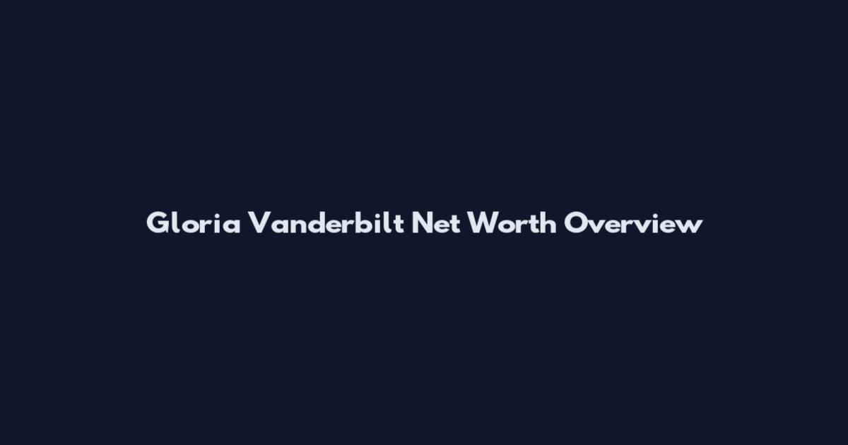 Gloria Vanderbilt Net Worth Overview