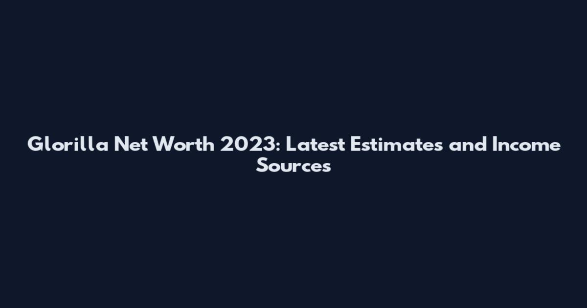 Glorilla Net Worth 2023: Latest Estimates and Income Sources