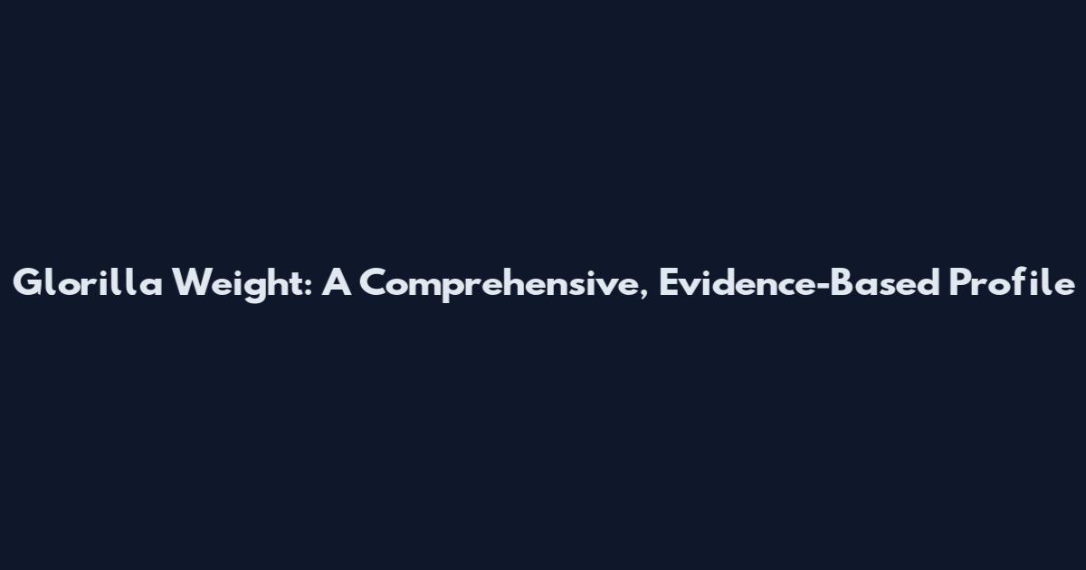 Glorilla Weight: A Comprehensive, Evidence-Based Profile
